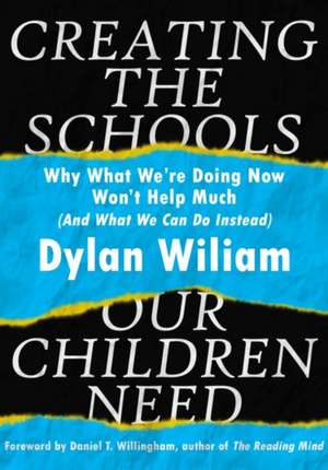 Creating the Schools Our Children Need de Dylan Wiliam