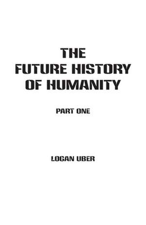 The Future History of Humanity de Logan Uber