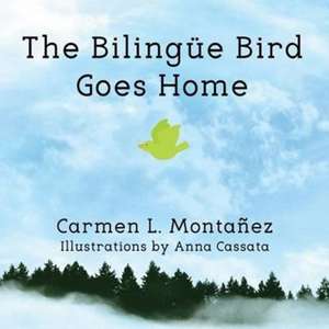 The Bilingüe Bird Goes Home de Carmen L. Montañez