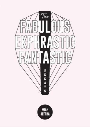 The Fabulous Ekphrastic Fantastic! de Miah Jeffra