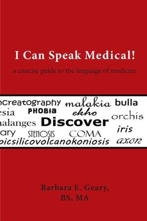 I Can Speak Medical!: A Concise Guide to the Language of Medicine de Barbara E. Geary