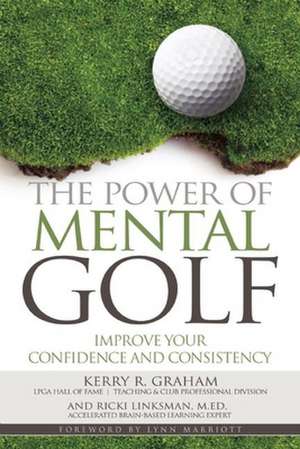 The Power of Mental Golf: Improve Your Confidence and Consistency de Kerry R. Graham