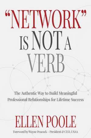 Network Is Not a Verb: The Authentic Way to Build Meaningful Professional Relationships de Ellen Poole