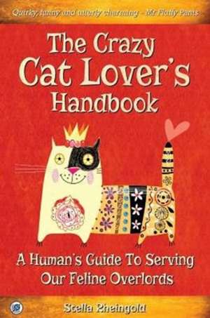 The Crazy Cat Lover's Handbook: A human's guide to serving our feline overlords de Stella Rheingold