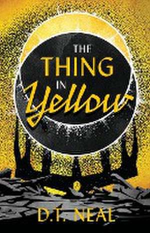 The Thing in Yellow de D. T. Neal