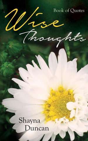 Wise Thoughts: Book of Quotes de Shayna Duncan