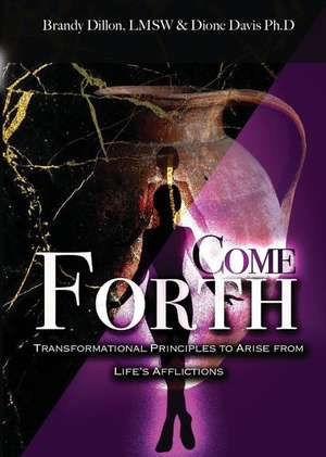 Come Forth: Transformational Principles to Arise from Life's Afflictions de Brandy Dillon