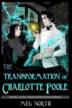 The Transformation of Charlotte Poole: Book 1 of the Charlotte Poole Series de Meg North