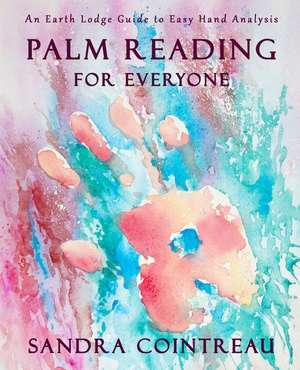 Palm Reading for Everyone - An Earth Lodge Guide to Easy Hand Analysis de Sandra Cointreau