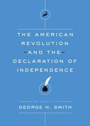 The American Revolution and the Declaration of Independence de George H Smith