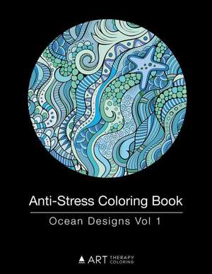 Anti-Stress Coloring Book: Ocean Designs Vol 1 de Art Therapy Coloring