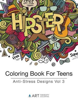 Coloring Book For Teens: Anti-Stress Designs Vol 3 de Art Therapy Coloring