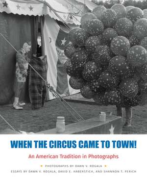 When the Circus Came to Town! an American Tradition in Photographs de Dawn Rogala