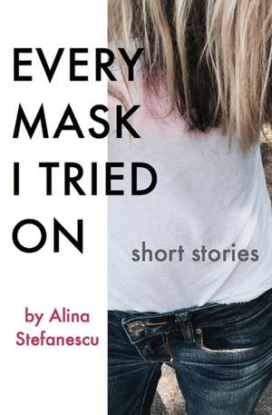 Every Mask I Tried On de Alina Stefanescu