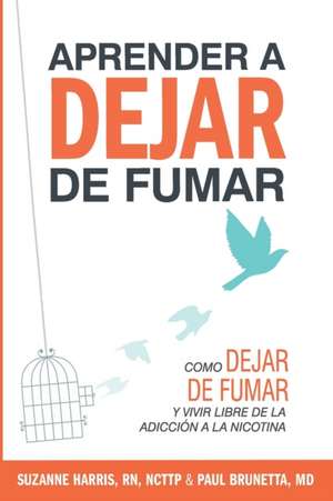 Aprender a dejar de fumar: Cómo dejar de fumar y vivir libre de adicción a la nicotina de Paul Brunetta