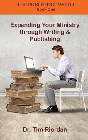 Expanding Your Ministry through Writing and Publishing de Tim Riordan