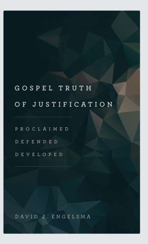 Gospel Truth of Justification de David J. Engelsma