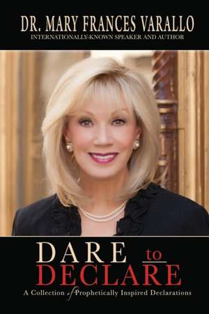 Dare to Declare: A Collection of Prophetically Inspired Declarations de Dr Mary Frances Varallo