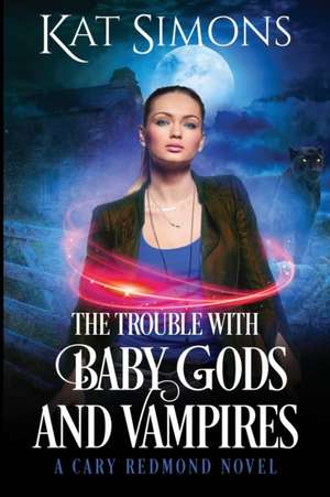 The Trouble with Baby Gods and Vampires de Kat Simons