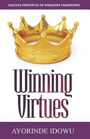 Winning Virtues: Success Principles of Kingdom Champions de Ayorinde Idowu