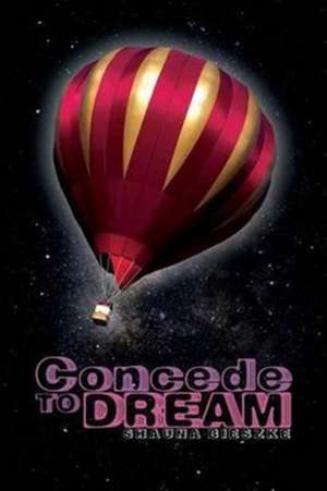 Concede to Dream de Shauna Bieszke