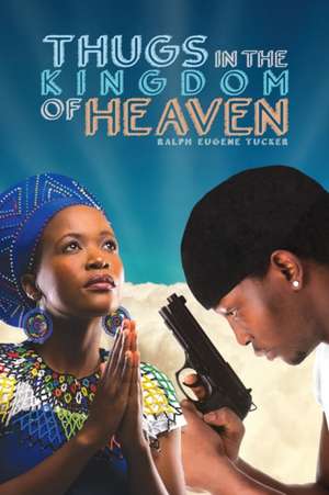 Thugs in the Kingdom of Heaven de Ralph Eugene Tucker