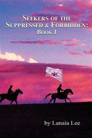 Seekers of the Suppressed & Forbidden de Lanaia Lee