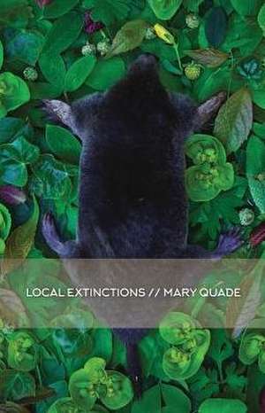 Local Extinctions de Mary Quade