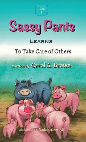 Sassy Pants LEARNS To Take Care Of Others de Carol A Brown