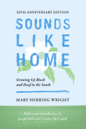 Sounds Like Home: Growing Up Black and Deaf in the South de Mary Herring Wright