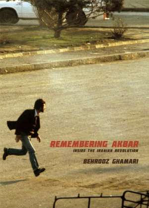 Remembering Akbar: Inside the Iranian Revolution de Behrooz Ghamari