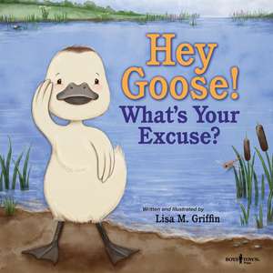 Hey Goose! What's Your Excuse? de Lisa M. Griffin