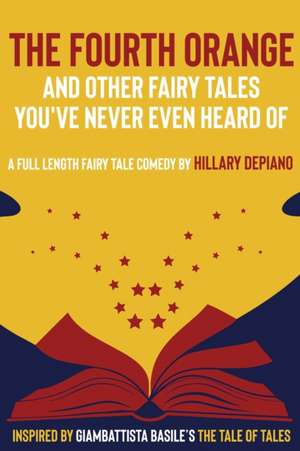 The Fourth Orange and Other Fairy Tales You've Never Even Heard Of de Hillary Depiano