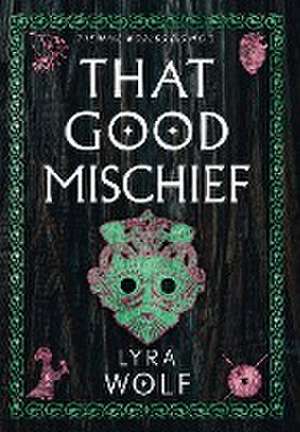 That Good Mischief de Lyra Wolf