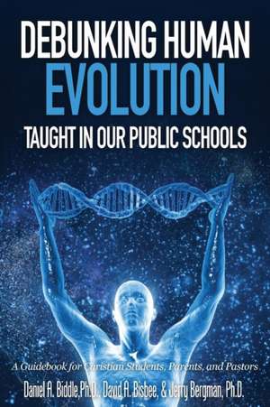 Debunking Human Evolution Taught in Our Public Schools de Daniel A. Biddle