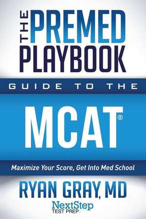 The Premed Playbook Guide to the MCAT: Maximize Your Score, Get Into Med School de Next Step Test Prep