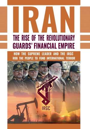 The Rise of Iran's Revolutionary Guards' Financial Empire de Ncri U. S. Representative Office