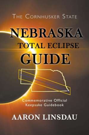 Nebraska Total Eclipse Guide: Commemorative Official Keepsake Guide 2017 de Aaron Linsdau