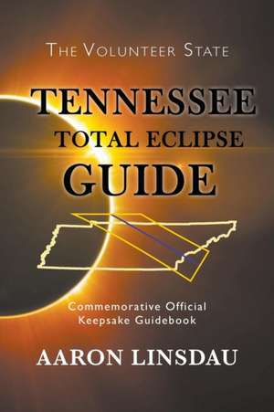 Tennessee Total Eclipse Guide: Commemorative Official Keepsake Guidebook 2017 de Aaron Linsdau