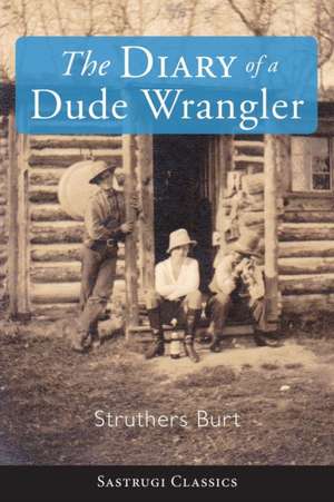 The Diary of a Dude Wrangler de Struthers Burt