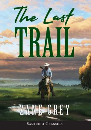The Last Trail (ANNOTATED) de Zane Grey