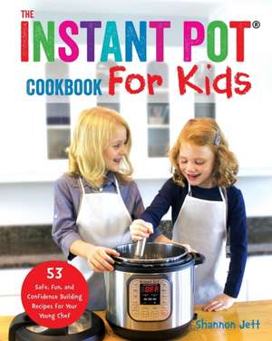 The Instant Pot Cookbook For Kids de Shannon Jett