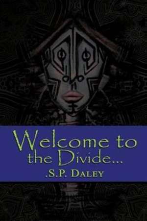 Welcome to the Divide... de . S. P. Daley