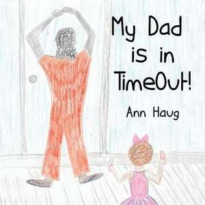 My Dad Is in Timeout! de Ann Haug