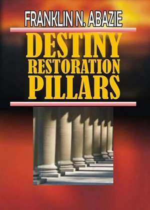 DESTINY RESTORATION PILLARS de Franklin N Abazie