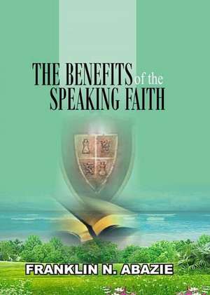 THE BENEFIT OF THE SPEAKING FAITH de Franklin N Abazie