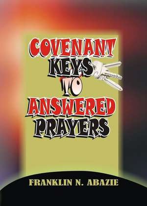 COVENANT KEYS TO ANSWERED PRAYERS de Franklin N Abazie