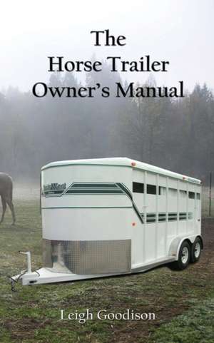 The Horse Trailer Owner's Manual de Leigh Goodison