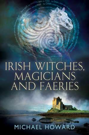 Irish Witches, Magicians and Faeries de Michael Howard