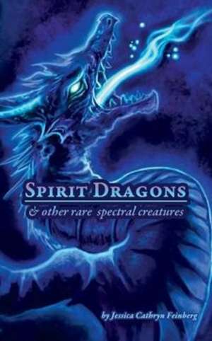 Spirit Dragons & Other Rare Spectral Creatures de Jessica Feinberg